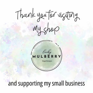 May include: A digital graphic featuring the text Thank you for visiting my shop at the top and and supporting my small business at the bottom. In the center is a circular logo with the text lucky MULBERRY Digital Designs.