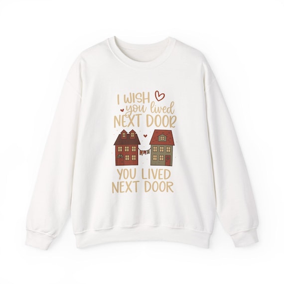 I Wish You Lived Next Door sweatshirt | Two Houses Linked by Love