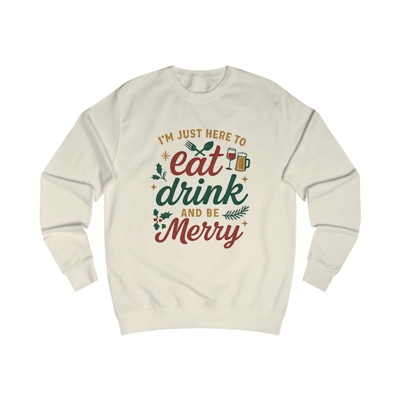 I'm Just Here to Eat Drink and Be Merry Sweatshirt | Christmas Holiday Sweater