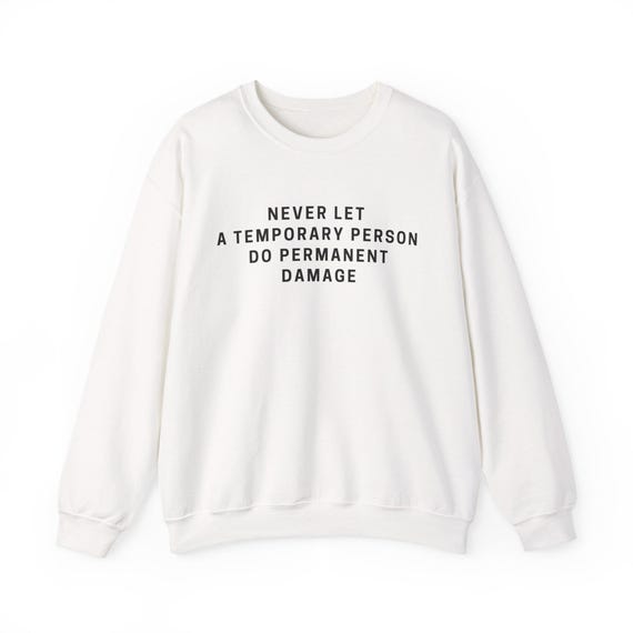 Never Let a Temporary Person Do Permanent Damage sweatshirt | Inspirational Quote