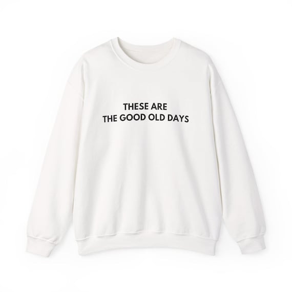 These Are The Good Old Days sweatshirt | Minimal text crewneck