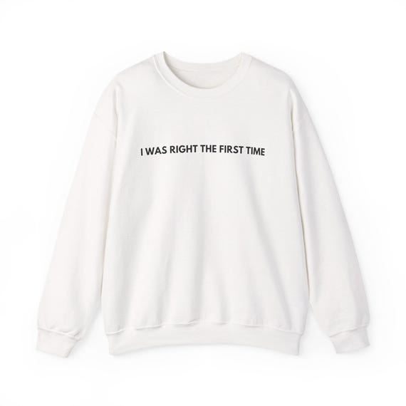 I Was Right The First Time Sweatshirt | Minimal Text Crewneck