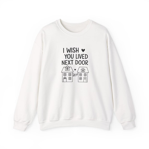 I Wish You Lived Next Door Homes Linked with Hearts Sweatshirt