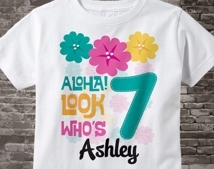 Hawaiian Luau Seventh Birthday t-shirt, 7th Birthday Shirt, Personalized Girls Birthday tee shirt, Aloha Look Who's 7 03312015a