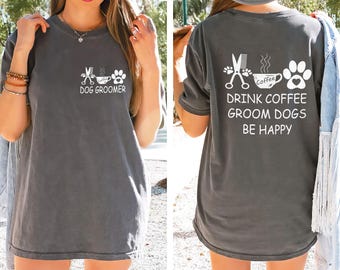 Dog Groomer Custom Shirt Drink Coffee Groom Dogs Pet Stylist Shirt, Dog Lover Gift, Dog Salon Shirt, Grooming Staff Shirts