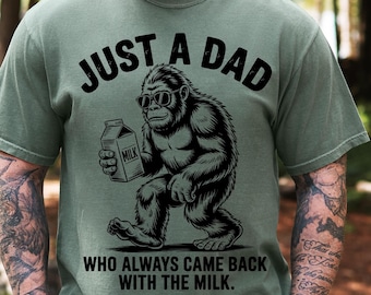 Just A Dad Who Always Came Back With The Milk, Bigfoot Humor Dad, Funny Dad Shirt, Bigfoot Lover Gift, Dads Day Shirt, mythical dad shirt