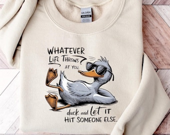 Duck Shirt, Whatever Life Throws at You Duck and Let It Hit Someone Else Graphic Shirt, Funny Duck Shirt, Funny Life Quote Sweatshirt