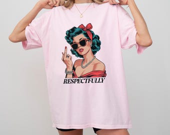 Respectfully Retro Shirt, Respectfully Shirt, Vintage Woman Shirt, Sassy Shirt, Gift For Her, Sarcastic Sweatshirt, Middle Finger Shirt