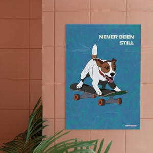 May include: A poster featuring a cartoon dog on a skateboard. The dog is white and brown with a red collar. The poster has the text "NEVER BEEN STILL" in white letters on a blue background. The skateboard has orange wheels.