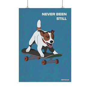 May include: Poster featuring a cartoon dog on a skateboard, with the words "NEVER BEEN STILL" in white text. The dog is white and brown with a red collar. The skateboard has orange wheels and a green deck. The background is blue.