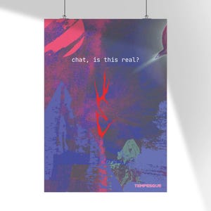 May include: Poster with an abstract design in shades of blue, pink, and purple. The text "chat, is this real?" is displayed in white. A red, stylized graphic is in the center. The word "TEMPESQUE" is at the bottom.