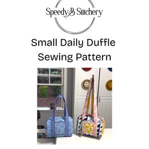 May include: A sewing pattern for a Small Daily Duffle bag by Speedy B Stitchery. The image shows two finished bags: one blue floral and one with a patchwork design. The pattern includes instructions, photos, and diagrams. © 2026 Speedy B Stitchery.