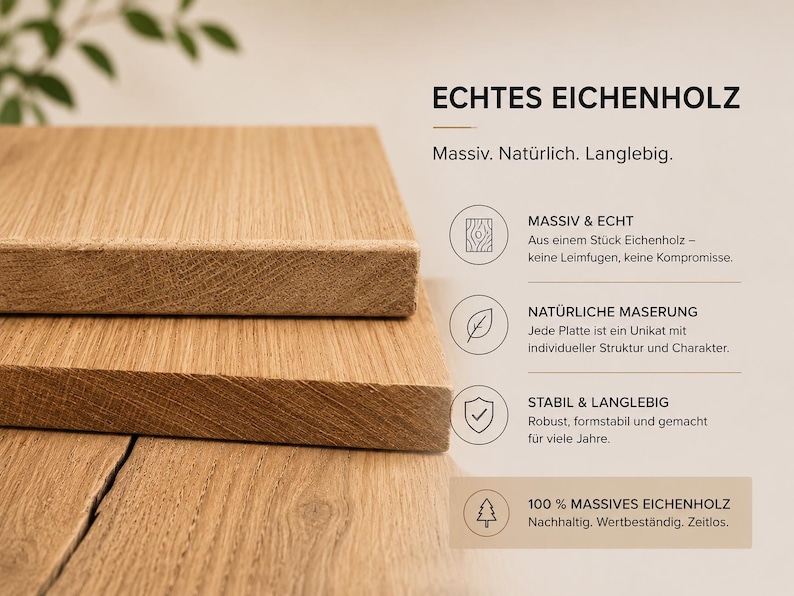 May include: Two stacked rectangular boards of light brown solid oak wood with visible natural grain patterns. The text on the right reads ECHTES EICHENHOLZ, Massiv. Nat&uuml;rlich. Langlebig, MASSIV & ECHT, NAT&Uuml;RLICHE MASERUNG, STABIL & LANGLEBIG, 100 % MASSIVES EICHENHOLZ.