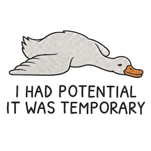May include: An embroidered patch featuring a light gray goose lying flat with its head extended forward and an orange beak. Below the goose, the black text reads: I HAD POTENTIAL IT WAS TEMPORARY. The design uses clean black outlines.