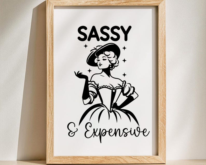 May include: Black and white illustration of a woman in a dress and hat with the text "SASSY & EXPENSIVE".
