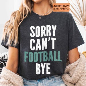 Sorry Can't Football Bye T-Shirt, Football Shirt, Football Tee, Football Mom Shirt, Football Gameday, Football Game Shirt, Football Life Tee