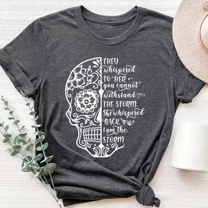 They Whispered You Cannot Withstand The Storm Shirt, She Whispered I Am The Storm, Skull Shirt, I Am The Storm, Be The Storm, Gift For Her