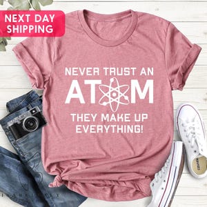 Never Trust An Atom They Make Up Everything Mens T-shirt, Shirts For Engineers, Science T-shirt, Funny Science Gift, Science School T Shirt