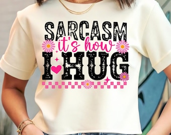 Sarcasm is how I hug shirt PNG, Funny slogan shirt PNG, Adult Humour Design, Sarcastic Quote Shirt Png, Funny Shirt png