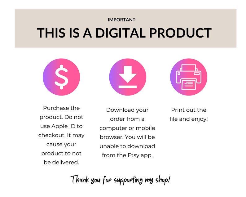 May include: A digital product information graphic with a beige header that reads "IMPORTANT: THIS IS A DIGITAL PRODUCT." The graphic includes three circular icons with instructions: purchase, download, and print. Text at the bottom reads "Thank you for supporting my shop!"