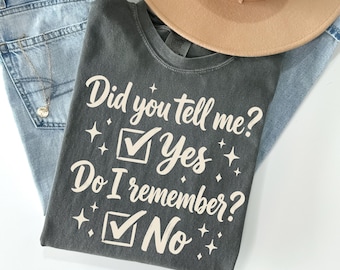 Funny Sarcastic Shirt PNG Did You Tell Me Yes Do I Remember No PNG Sublimation Design Trendy Humor Graphic Vintage Comfort Colors Bestseller