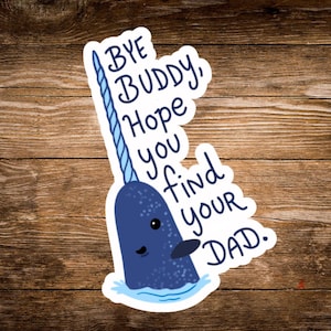May include: A sticker featuring a cartoon narwhal with a blue body and a long, spiraled tusk. The narwhal is in water, and the sticker has the text "Bye Buddy, Hope you find your Dad."