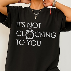 It&#39;s Not Clocking To You Comfort Color Shirt, Vintage Style Fan Tee, Unisex Hoodie with Funny Quote, Perfect for Casual Wear, Birthday Gifts