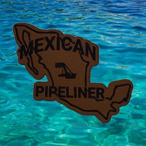 May include: A brown cutout in the shape of Mexico with the words "MEXICAN PIPELINER" in black. The cutout is floating on top of blue water.