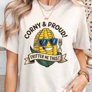 Funny Corn Shirt - Food Pun Shirt for Corn Lovers - Corny & Proud Fritter Me This Tee - Cute and Quirky Gift for Foodies , State Fair Fans