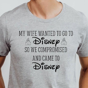 Funny Disney Husband Shirt, My Wife Wanted To Go To Disney, Men&#39;s Disneyworld Shirts, Disney Dad Tee, So We Compromised And Came To Disney