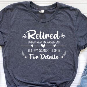 Retired Under New Management See Grandchildren For Details Shirt, Funny Retirement Gifts For her, Retirement Shirt, Gift for Retirement
