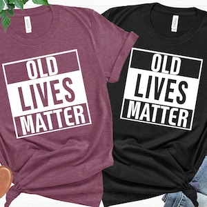 Old Lives Matter Shirt, Funny 40th 50th 60th 70th Birthday Anniversary Shirt, Grandparents Day Shirt, Fathers Day Shirt, Mothers Day Shirt