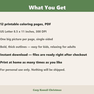 May include: A digital product listing titled What You Get, featuring 12 printable PDF coloring pages in US Letter 8.5 x 11 inches at 300 DPI. Each page contains one large image with bold, thick outlines. Includes text: Cozy Kawaii Christmas.
