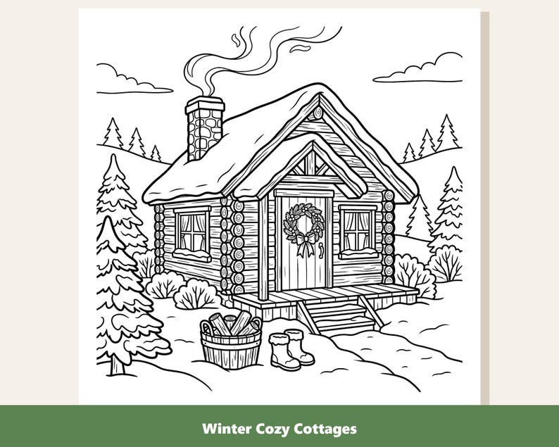 May include: A black and white line art coloring page featuring a log cabin with a snow-covered roof, a chimney with smoke, a front door wreath, a bucket of firewood, and boots. The scene includes pine trees and snow, with the text Winter Cozy Cottages.