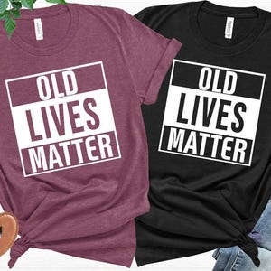Old Lives Matter Shirt, Funny 40th 50th 60th 70th Birthday Anniversary Shirt, Grandparents Day Shirt, Fathers Day Shirt, Mothers Day Shirt