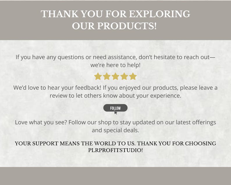 May include: Thank you for exploring our products! If you have any questions or need assistance, don't hesitate to reach out - we're here to help! We'd love to hear your feedback! If you enjoyed our products, please leave a review to let others know about your experience. Love what you see? Follow our shop to stay updated on our latest offerings and special deals. YOUR SUPPORT MEANS THE WORLD TO US. THANK YOU FOR CHOOSING PLRPROFITSTUDIO!