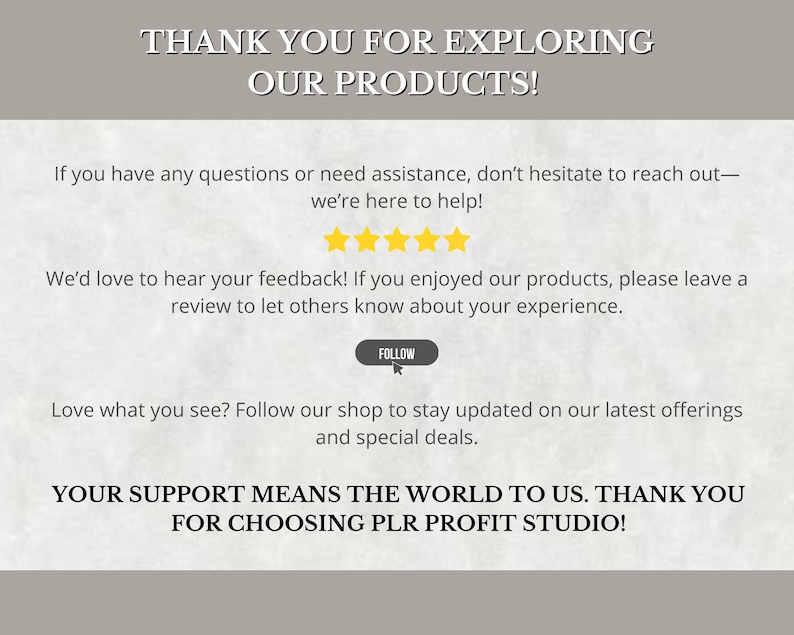 May include: A graphic with the text "THANK YOU FOR EXPLORING OUR PRODUCTS!" and other text including "If you have any questions or need assistance, don't hesitate to reach out&mdash;we're here to help!" and "YOUR SUPPORT MEANS THE WORLD TO US. THANK YOU FOR CHOOSING PLR PROFIT STUDIO!"