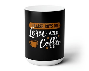 I Raise Boys on Love and Coffee Ceramic Mug 15oz