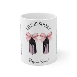 Life is short...Buy the Shoes Mug 11oz