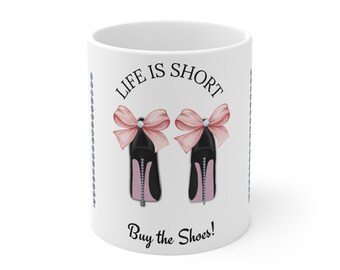 Life is short...Buy the Shoes Mug 11oz