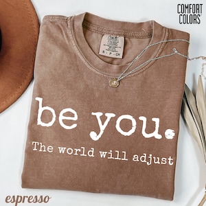 Comfort Colors® Be You The World Will Adjust Shirt,Summer Tee,Inspirational Women&#39;s Tee,Positive Gift Idea,Trendy Shirt,Love Yourself Tee