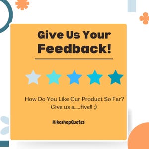 May include: A yellow background with a white box containing the text "Give Us Your Feedback!" and five blue star icons. Below the stars is the text "How Do You Like Our Product So Far? Give us a.....five!! ;) KikoshopQuotes".