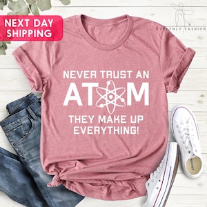 Never Trust An Atom They Make Up Everything Mens T-shirt, Shirts For Engineers, Science T-shirt, Funny Science Gift, Science School T Shirt