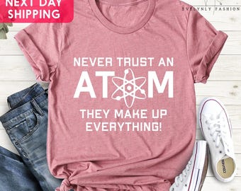 Funny Science T-Shirt, Never Trust An Atom, Engineer Gift