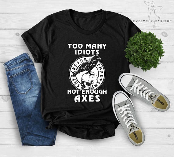 Too Many Idiots Not Enough Axes Funny Shirt, Viking Axe Shirt, Gift For Father, Pagan Shirt, Skull Shirt, Norse Mythology Tee, Norse Shirt