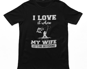 I Love It When My Wife Let's Me Go Fishing Adults T-Shirt - Funny Men's Fishing Tshirt, Fishing Gifts, Fishing Shirt For Men, Cotton Tee