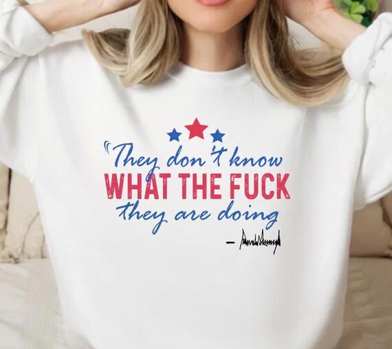 They don't know what the fuck they're doing Shirt, Trump Interview Humor Shirt, WW3 Matters Tee, 4th July Trump, Trump quote Shirt