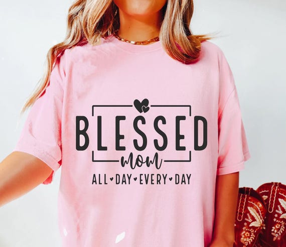 Blessed Mom All Day Every Day Shirt, Blessed Mom Shirt, Mothers Day Shirt And Sweatshirt, Positive Mom Quotes Hoodie, New Mom Gift Hoodie