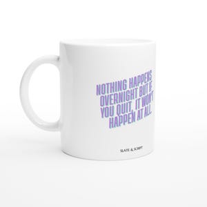Nothing Happens Overnight - White 11oz Ceramic Mug | Motivational Coffee Cup Gift