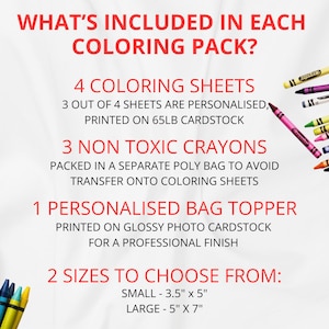 May include: Image shows the contents of a coloring pack. Text reads: 4 coloring sheets, 3 non-toxic crayons, and 1 personalized bag topper. Two sizes are available: 3.5" x 5" and 5" x 7". Crayons in various colors are scattered around the text.